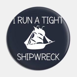 I RUN A TIGHT SHIPWRECK Pin