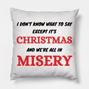 I don't know what to say  Except It's Christmas and we are all in misery Pillow