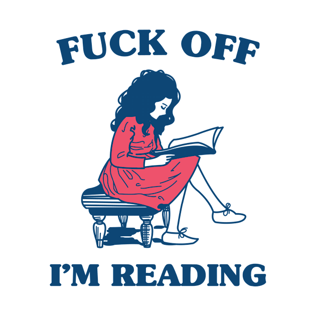 Reading Shirt - Fuck Off I'm Reading by redbarron