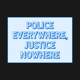 Police Everywhere, Justice Nowhere T-Shirt