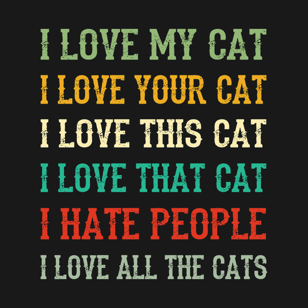 Discover I Love My Cat, Your Cat, All The Cat I Hate People - Cat - T-Shirt
