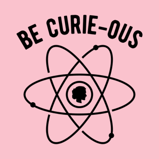 Marie Curie Be Curie-ous Pun T-Shirt