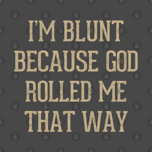 I'm Blunt Because God Rolled Me That Way by DankFutura