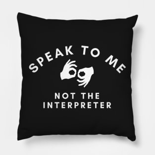 Speak To Me Not The Interpreter Pillow