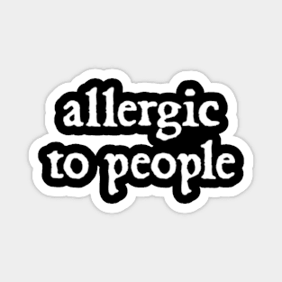 Allergic to people Magnet