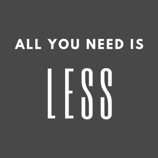 Minimalism quote, all you need is less, slow life saying T-Shirt