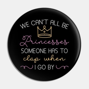 We Can’t All Be Princesses Pin