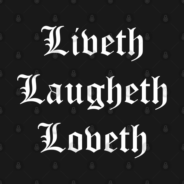 Liveth Laugheth Loveth (Live Laugh Love Archaic Form White Text) by inotyler