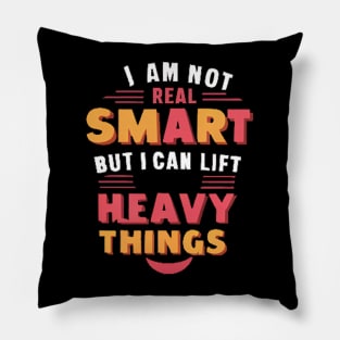 I Am Not Real Smart But I Can Lift Heavy Things Pillow