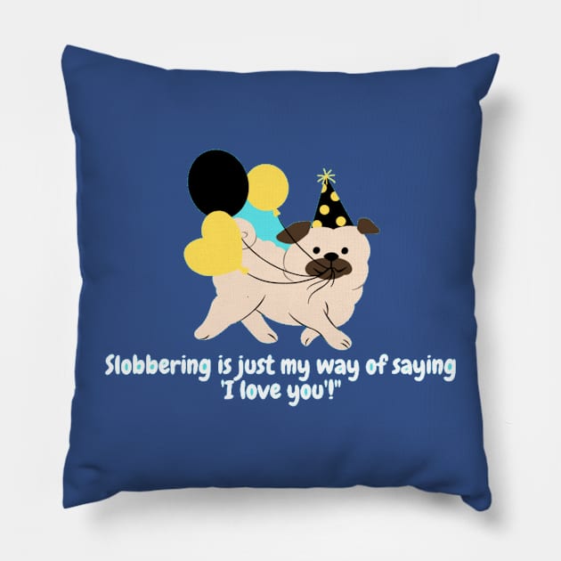 Slobbering is just my way of saying 'I love you'!" Pillow by Nour