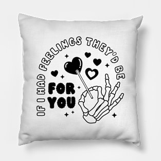 If I Had Feelings They'd Be For You Pillow