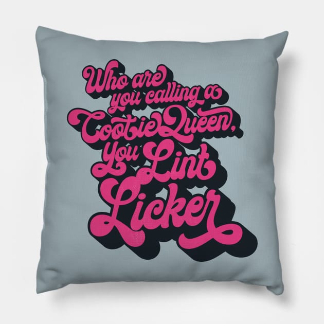 Who Are You Calling a Cootie Queen, You Lint Licker Pillow by popgorn