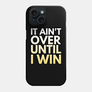 It Ain't Over Until I Win Phone Case