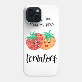 I love you from my head to-ma-toes Phone Case