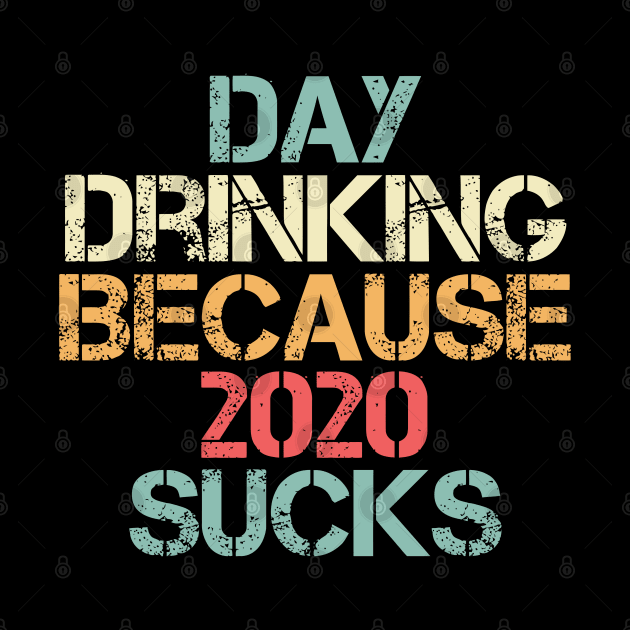 Day Drinking Because 2020 Sucks Distressed Vintage by A Comic Wizard