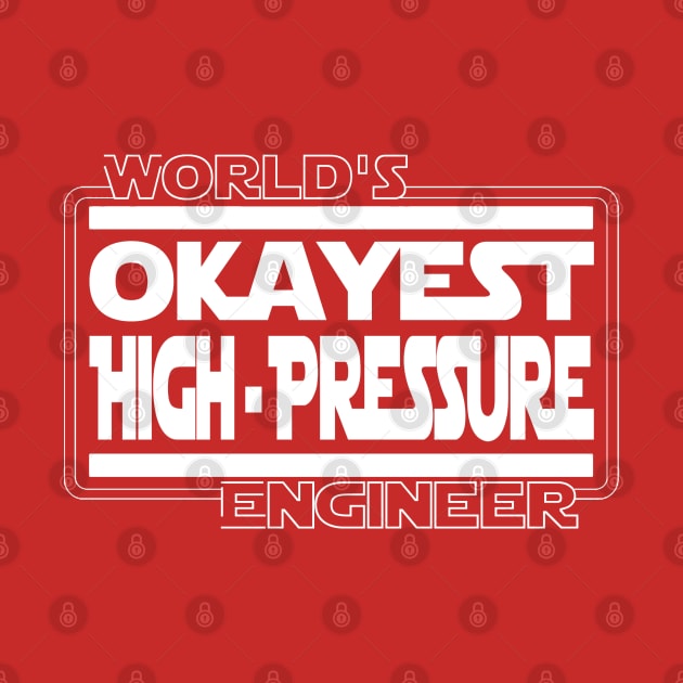 World's Okayest High Pressure Engineer by DUM'aAh!