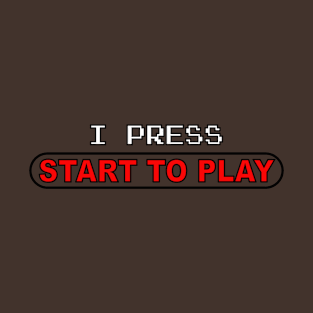 I Press Start To Play T-Shirt