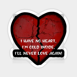 I have no heart...I'll never love again! Magnet