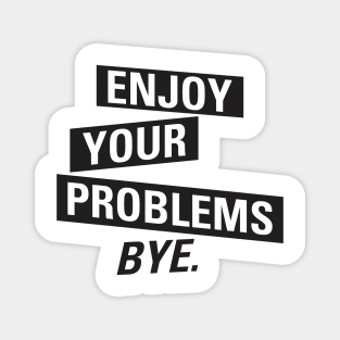 Enjoy Your Problems Bye Magnet