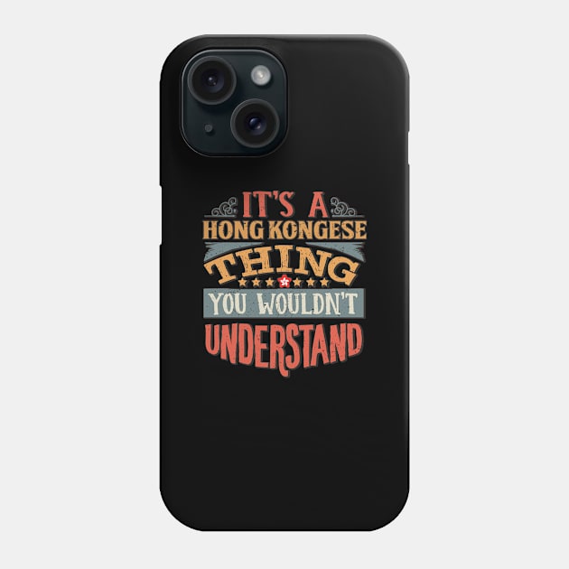 It's A Hong Kongese Thing You Would'nt Understand - Gift For Hong Kongese With Hong Kongese Flag Heritage Roots From Hong Kong Phone Case by giftideas