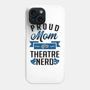 Proud Mom of a Theatre Nerd Phone Case