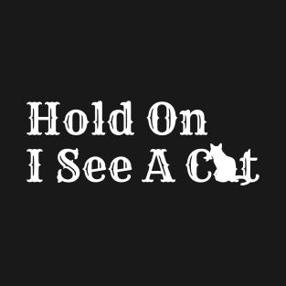 Hold On I See A Cat T-Shirt