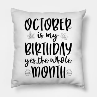 October Is My Birthday Yes The Whole Month Pillow