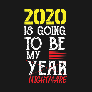 2020 is going to be my nightmare T-Shirt