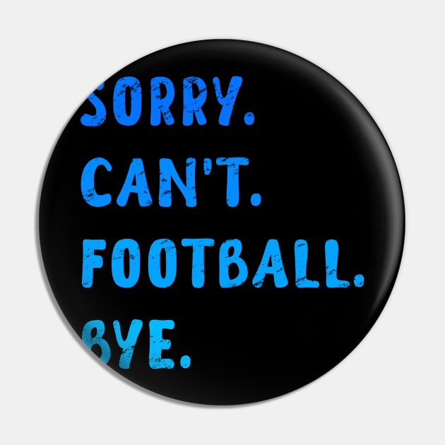 Sorry Can't Football Bye - Funny Blue Edition Pin by Ipul The Pitiks