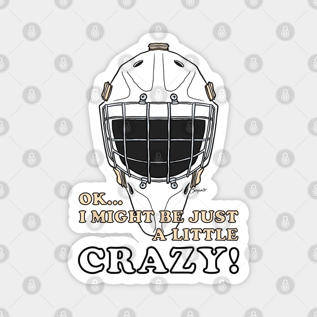 Ice Hockey Goalie OK I MIGHT BE JUST A LITTLE CRAZY! Magnet by ScottyGaaDo