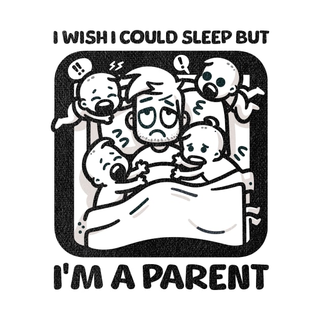 I wish I Could Sleep But I'm A Parent by Quirk Print Studios 