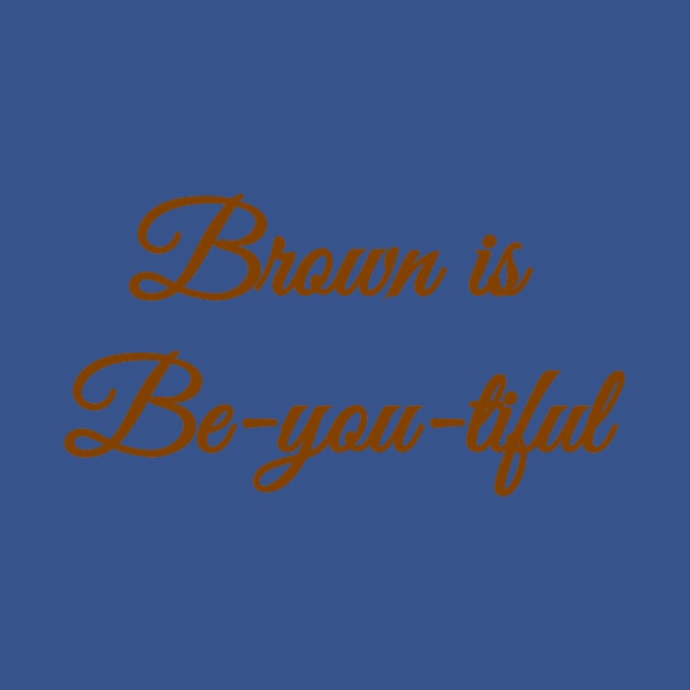 Brown is Be-you-tiful by MessageOnApparel