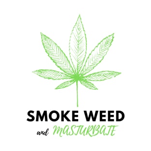 Smoke Weed and Masturbate - Stoned and Horny T-Shirt