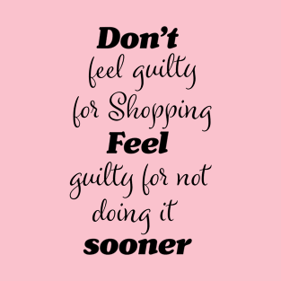 Funny shoppers guilt quote T-Shirt