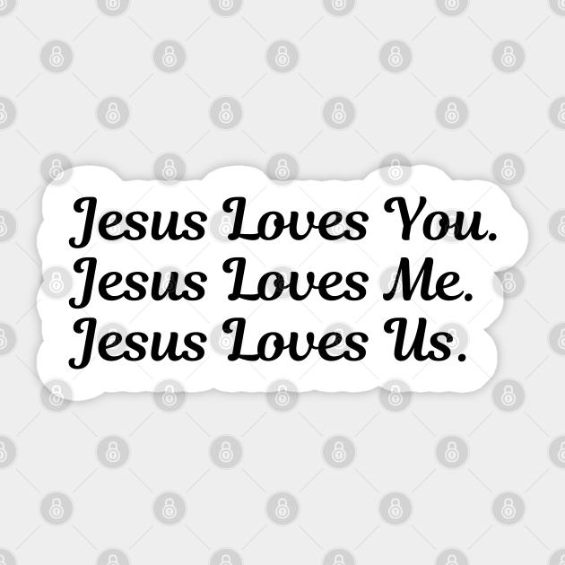 Jesus Loves You Jesus Loves Me Jesus Loves Us - Christian Quotes - Jesus Loves You - Sticker