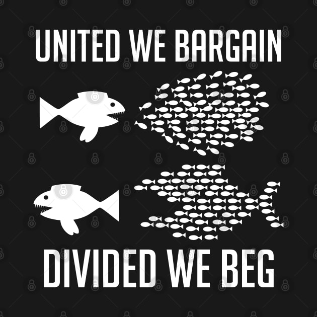 United We Bargain, Divided We Beg - Labor Union, IWW, Socialist, Organize, Solidarity by SpaceDogLaika