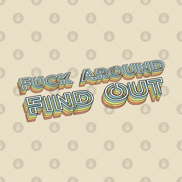 Fuck Around Find Out Retro Typography Faded Style by PREMAN PENSIUN PROJECT