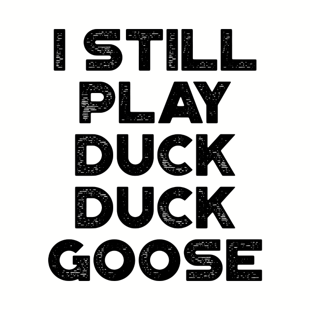 I Still Play Duck Duck Goose Funny by truffela