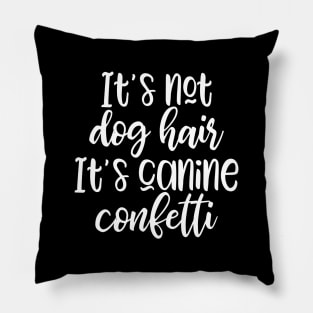 It's not dog hair It's canine confetti Pillow