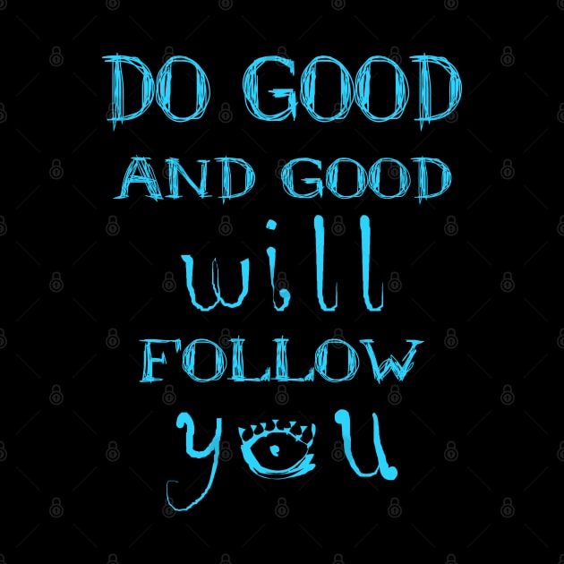 Do good and good will follow you,  Do good be good by FlyingWhale369