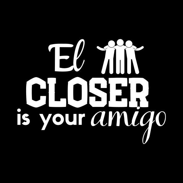 El Closer is your Amigo by Closer T-shirts