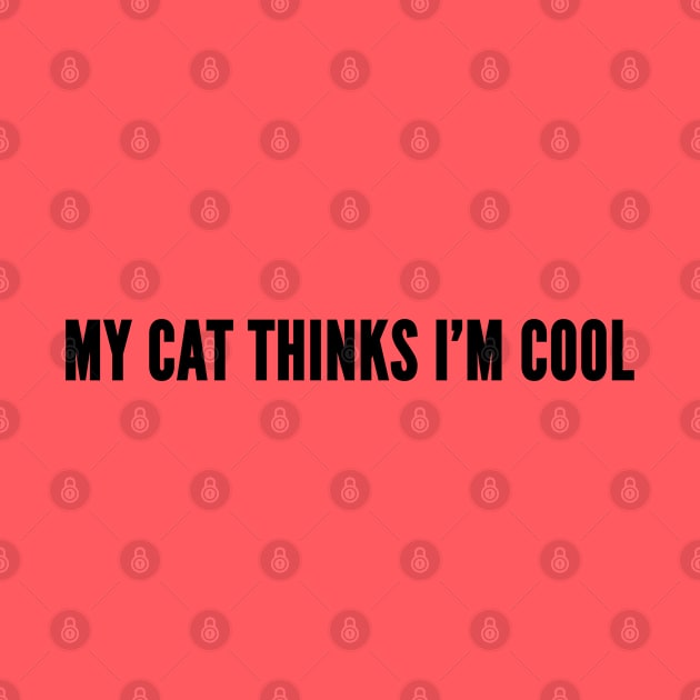 Cute - My Cat Thinks I'm Cool - Funny Pet Humor Slogan Kitty Joke Statement by sillyslogans