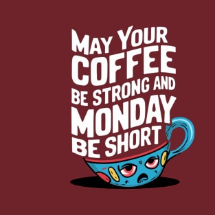 May Your Coffee Be Strong and Your Mondays Be Short T-Shirt