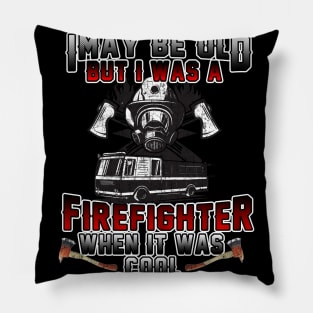 I May Be Old But I Was A Firefighter When It Was Cool Pillow