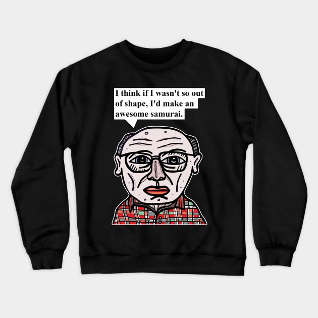 "I think if I wasn't so out of shape, I'd make an awesome samurai." Crewneck Sweatshirt by The BuddaKats