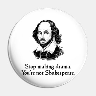 Stop Making Drama. You're Not Shakespeare Pin