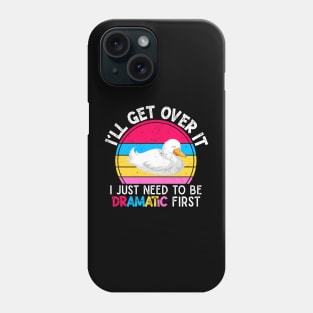 I'll Get Over It I Just Need To Be Dramatic First Lazy Duck Gift Phone Case