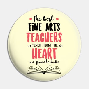 The best Fine Arts Teachers teach from the Heart Quote Pin