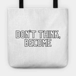 Don't think, become. Tote