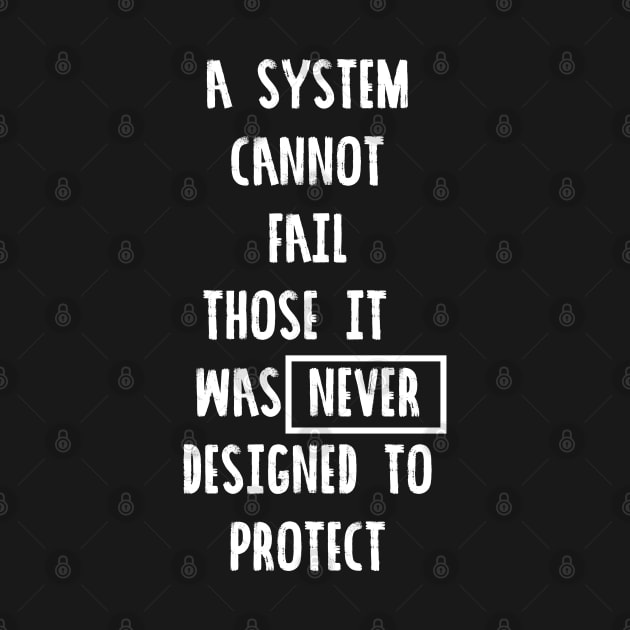 A System Cannot Fail Those It was Never Designed to Protect #blacklivesmatter by CH